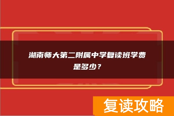 湖南师大第二附属中学复读班学费是多少？