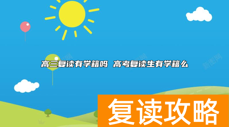 高三复读有学籍吗 高考复读生有学籍么