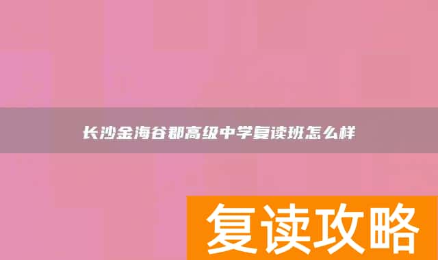 长沙金海谷郡高级中学复读班怎么样