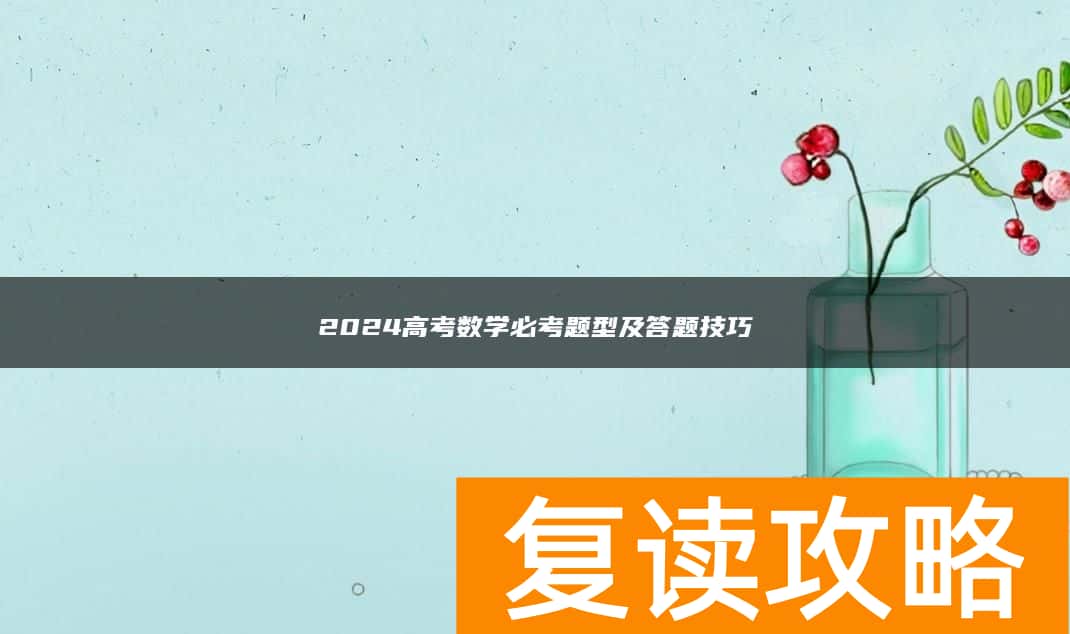 2024高考数学必考题型及答题技巧